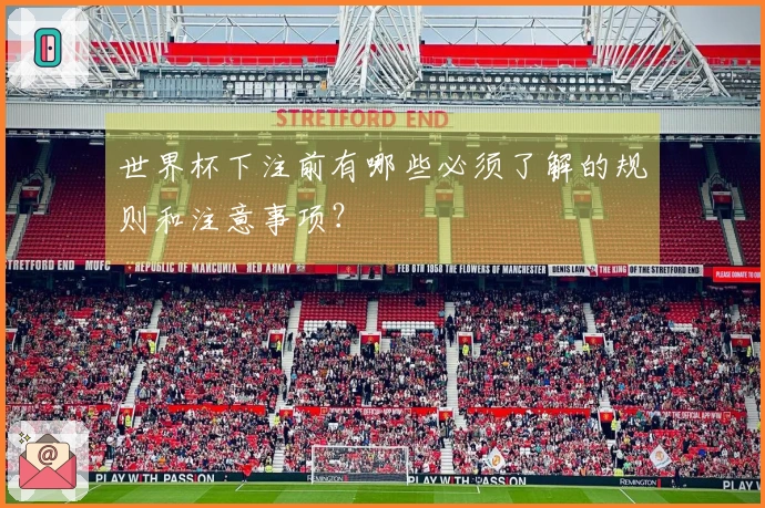 世界杯下注前有哪些必须了解的规则和注意事项？