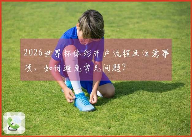 2026世界杯体彩开户流程及注意事项，如何避免常见问题？