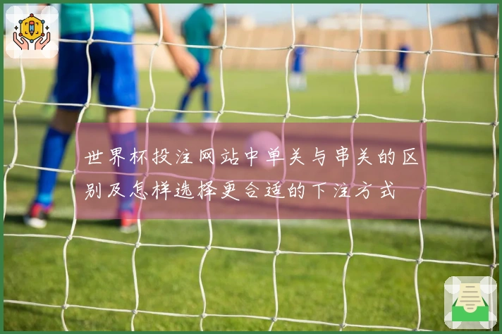 世界杯投注网站中单关与串关的区别及怎样选择更合适的下注方式