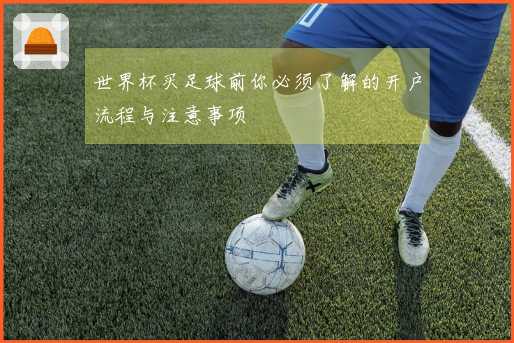 世界杯买足球前你必须了解的开户流程与注意事项