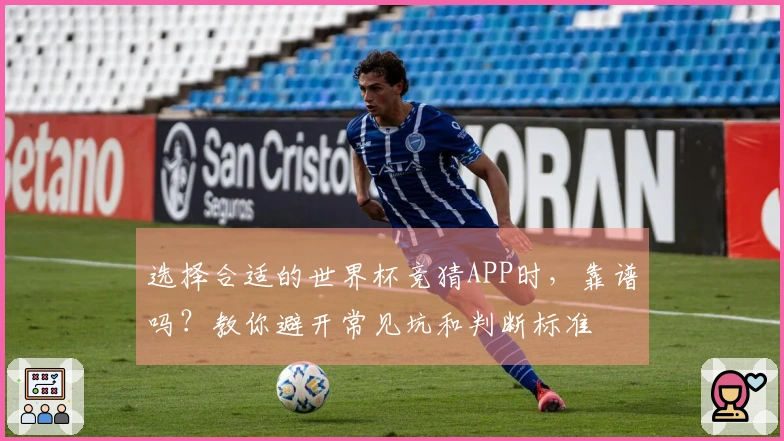 选择合适的世界杯竞猜APP时，靠谱吗？教你避开常见坑和判断标准