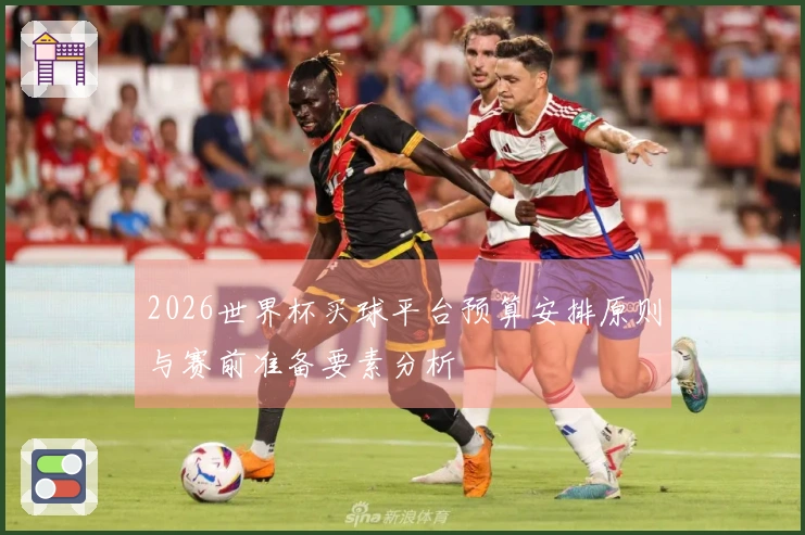 2026世界杯买球平台预算安排原则与赛前准备要素分析